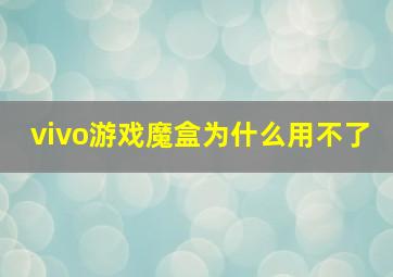 vivo游戏魔盒为什么用不了