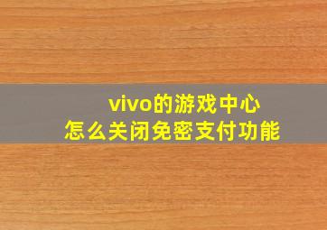 vivo的游戏中心怎么关闭免密支付功能