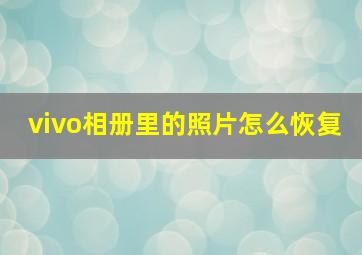 vivo相册里的照片怎么恢复