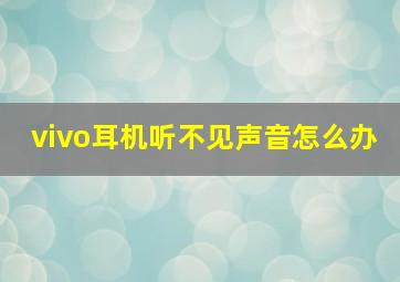 vivo耳机听不见声音怎么办