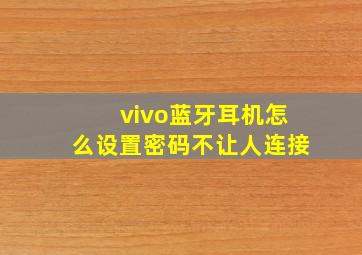 vivo蓝牙耳机怎么设置密码不让人连接