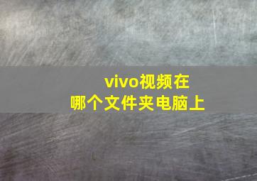 vivo视频在哪个文件夹电脑上