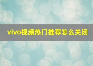 vivo视频热门推荐怎么关闭