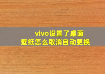 vivo设置了桌面壁纸怎么取消自动更换