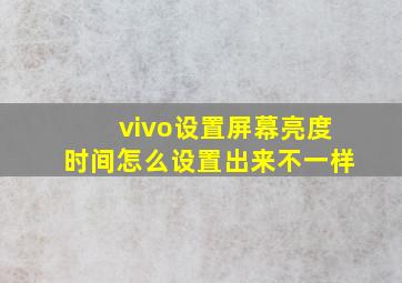 vivo设置屏幕亮度时间怎么设置出来不一样