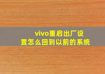 vivo重启出厂设置怎么回到以前的系统