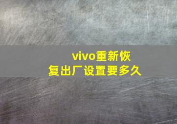 vivo重新恢复出厂设置要多久