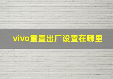 vivo重置出厂设置在哪里