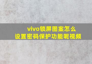 vivo锁屏图案怎么设置密码保护功能呢视频