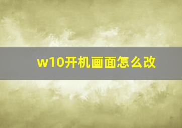 w10开机画面怎么改