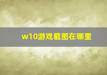 w10游戏截图在哪里