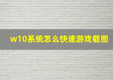 w10系统怎么快速游戏截图