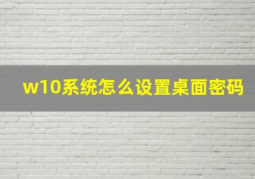 w10系统怎么设置桌面密码