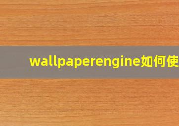 wallpaperengine如何使用