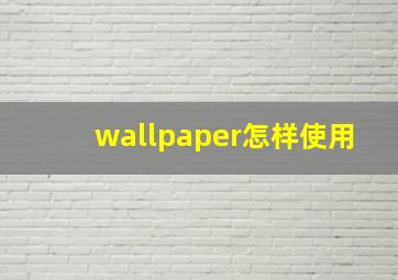 wallpaper怎样使用