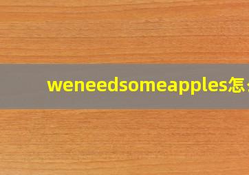 weneedsomeapples怎么读