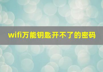 wifi万能钥匙开不了的密码