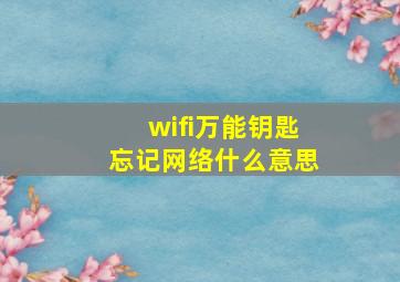 wifi万能钥匙忘记网络什么意思