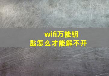 wifi万能钥匙怎么才能解不开