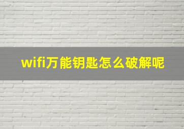 wifi万能钥匙怎么破解呢