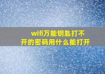 wifi万能钥匙打不开的密码用什么能打开