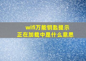 wifi万能钥匙提示正在加载中是什么意思