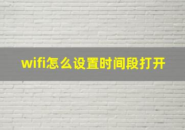 wifi怎么设置时间段打开