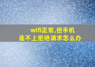 wifi正常,但手机连不上拒绝请求怎么办