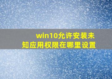 win10允许安装未知应用权限在哪里设置