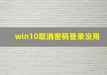 win10取消密码登录没用