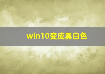 win10变成黑白色