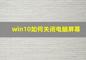 win10如何关闭电脑屏幕