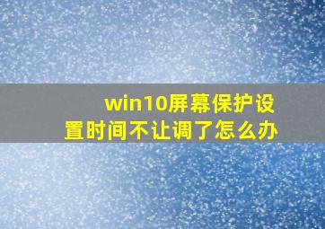 win10屏幕保护设置时间不让调了怎么办