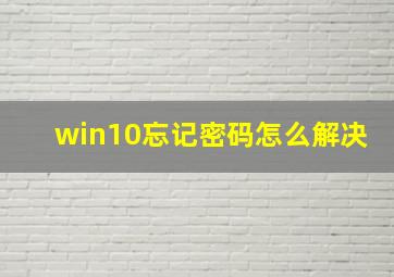 win10忘记密码怎么解决