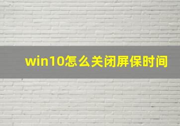 win10怎么关闭屏保时间