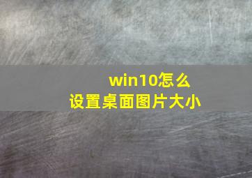 win10怎么设置桌面图片大小