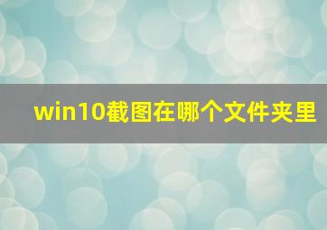 win10截图在哪个文件夹里