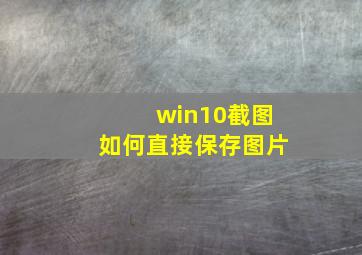 win10截图如何直接保存图片