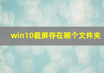 win10截屏存在哪个文件夹