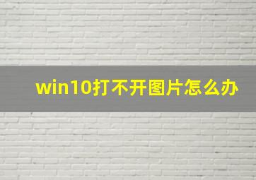 win10打不开图片怎么办