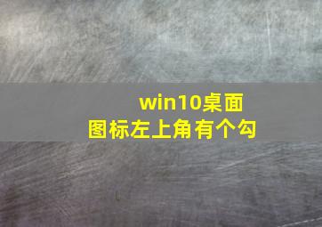 win10桌面图标左上角有个勾