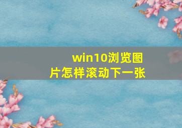 win10浏览图片怎样滚动下一张