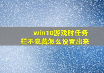 win10游戏时任务栏不隐藏怎么设置出来