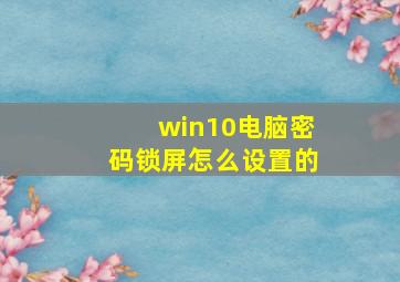 win10电脑密码锁屏怎么设置的