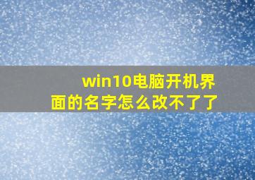 win10电脑开机界面的名字怎么改不了了