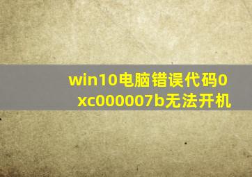 win10电脑错误代码0xc000007b无法开机