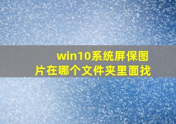 win10系统屏保图片在哪个文件夹里面找