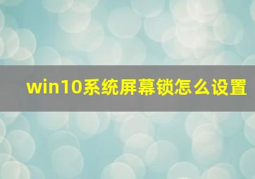 win10系统屏幕锁怎么设置