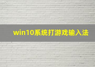 win10系统打游戏输入法