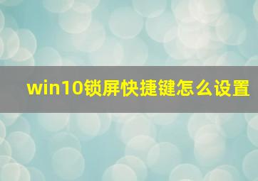 win10锁屏快捷键怎么设置